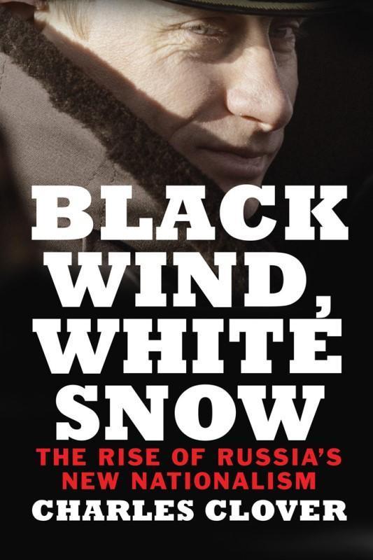 ‘Black Wind, White Snow: The Rise of Russia’s New Nationalism’ by Charles Clover