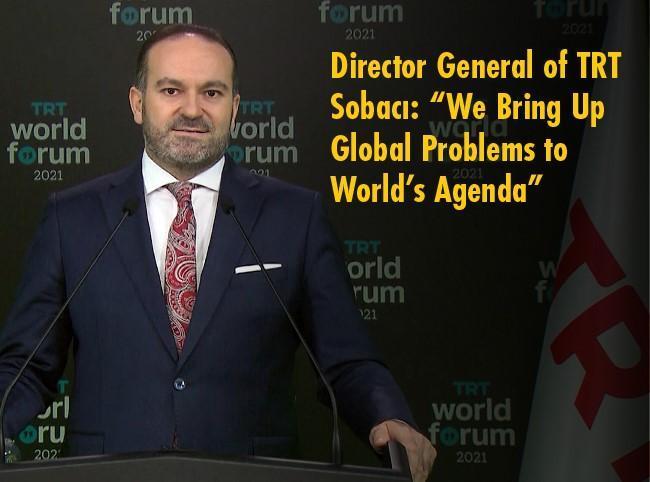 Director General of TRT Sobaci: “We Bring Up Global Problems to World’s Agenda”