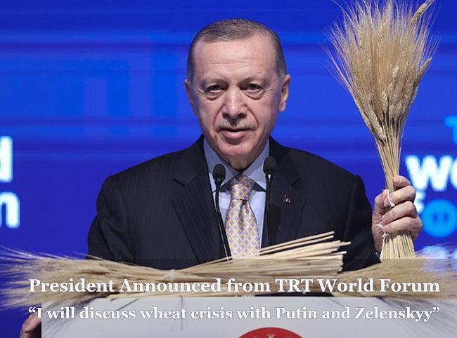 President Announced to the World from TRT World Forum: I will discuss the wheat crisis with Putin and Zelenskyy