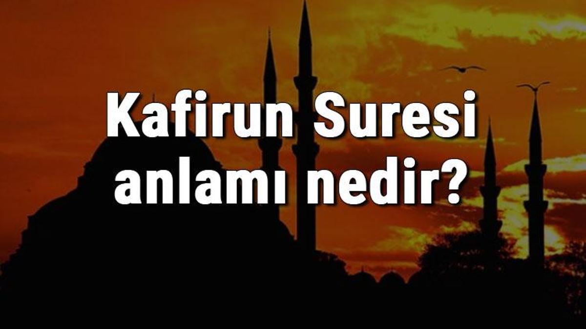 Kafirun Suresi anlamı nedir Kafirun Suresi konusu ve hakkında bilgi