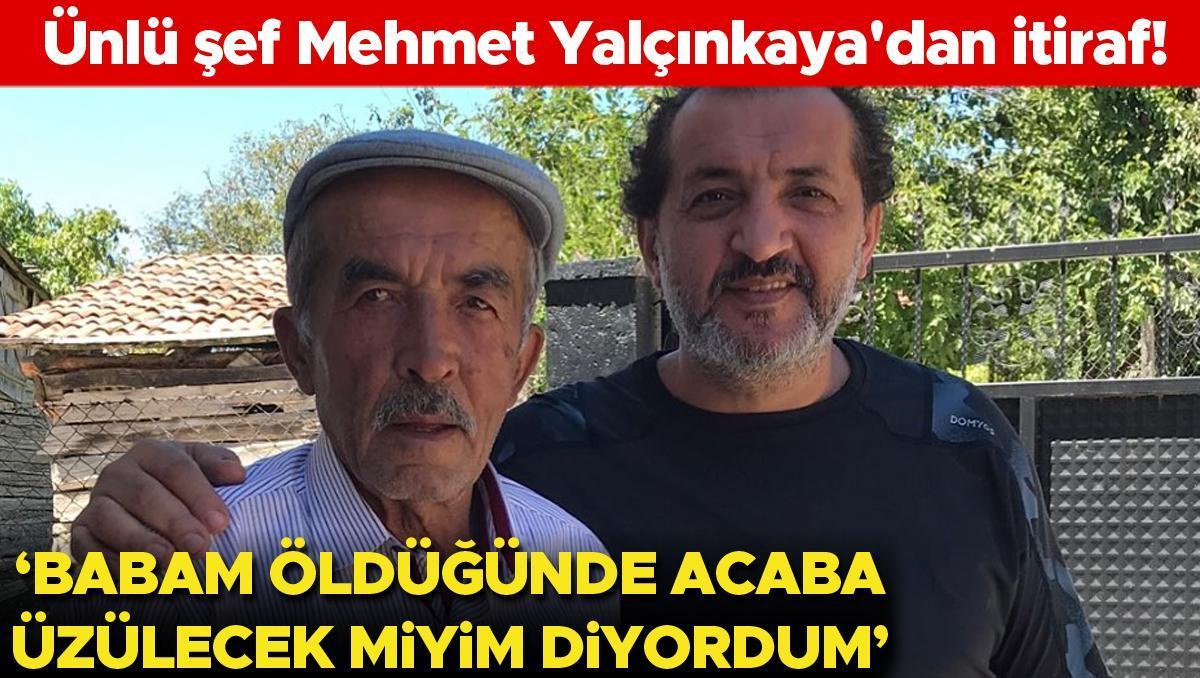 Babam öldüğünde 'acaba üzülecek miyim' diyordum Ünlü şef Mehmet Yalçınkaya'dan