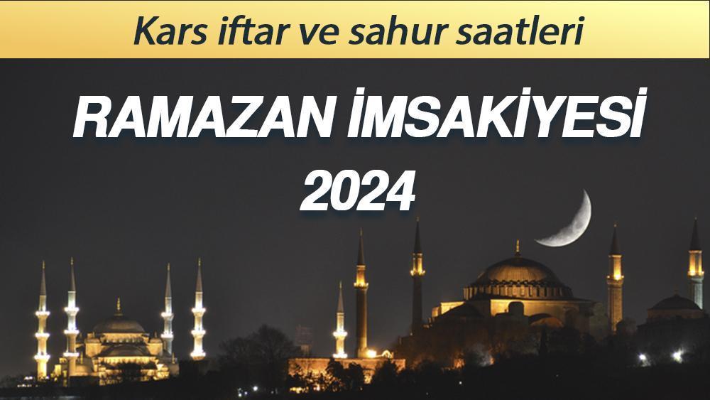 KARS İMSAKİYE 2024 (SAHUR VE İFTAR VAKTİ) Kars'ta sahur saat