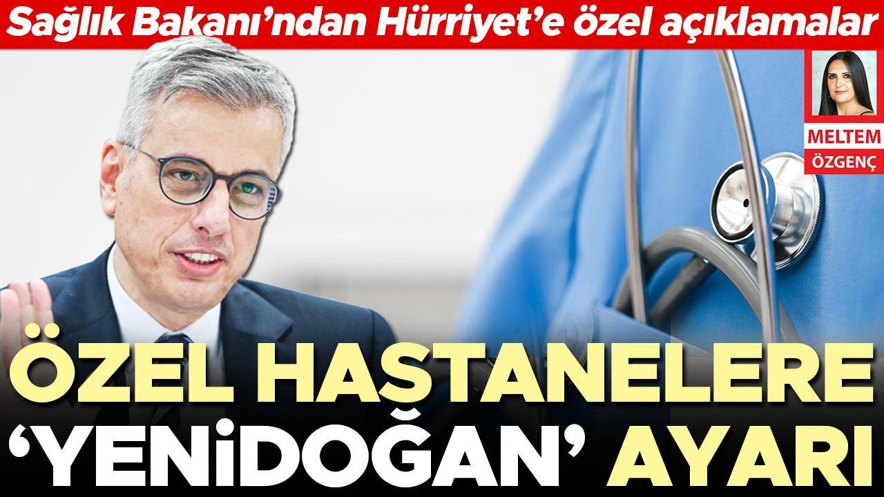 Sağlık Bakanı'ndan Hürriyet'e özel açıklamalar... Özel hastanelere 'yenidoğan' ayarı