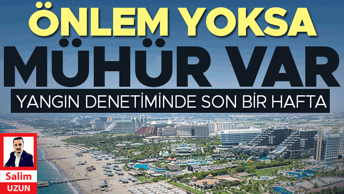 Yangın denetiminde son bir hafta: Önlem yoksa mühür var