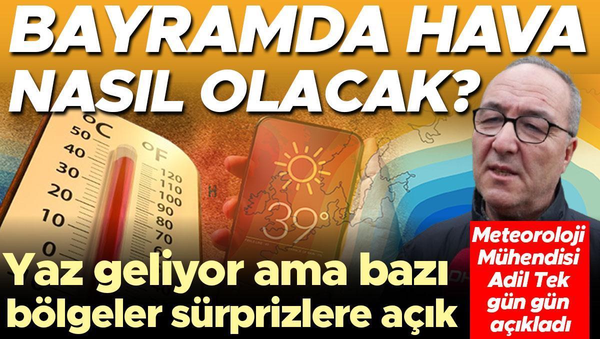 Meteoroloji Mühendisi Adil Tek gün gün açıkladı: Bayramda hava nasıl olacak? Yaz geliyor ama bazı bölgeler sürprizlere açık