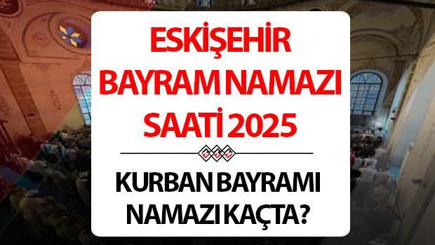 ESKİŞEHİR BAYRAM NAMAZI SAAT KAÇTA - 2025 KURBAN BAYRAMI || 6 Haziran 2025 Eskişehir Kurban Bayramı namazı saat kaçta kılınacak, ne zaman Diyanet Eskişehir Kurban Bayramı namazı saatleri