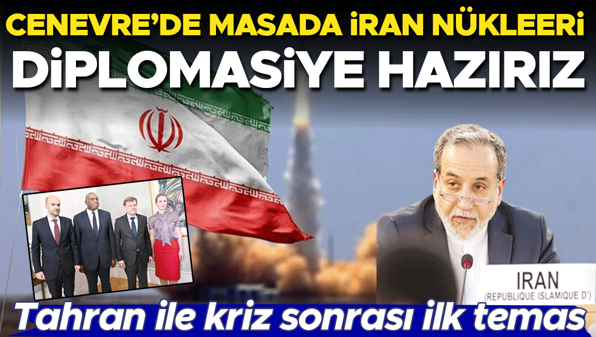 Tahran ile kriz sonrası ilk temas... Cenevre’de gündem İran nükleeri