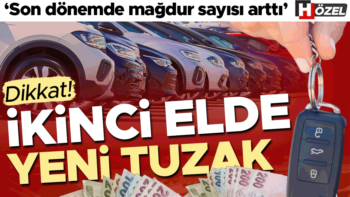İkinci el araçta şaşırtan yeni tuzak! ‘Son dönemde mağdur sayısı arttı’ | Bu işaretlere dikkat