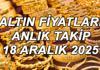 ALTIN FİYATLARI SON DAKİKA 18 ARALIK 2025 (BUGÜN - GÜNCEL TABLO) || 1 gram altın, çeyrek altın, ons altın ve Cumhuriyet altını ne 