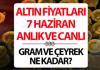 BUGÜN ALTIN FİYATLARI ANLIK VE CANLI 7 HAZİRAN 2026 SON DAKİKA HAFTA SONU || Altın bu hafta da kayıplarda.. Kapalıçarşı'da 1 gram 