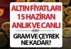 BUGÜN ALTIN FİYATLARI CANLI VE ANLIK TAKİP - ALTIN YORUMLARI 15 HAZİRAN 2026 PAZARTESİ SON DAKİKA: Altın yükselecek mi? Uzmanlarda