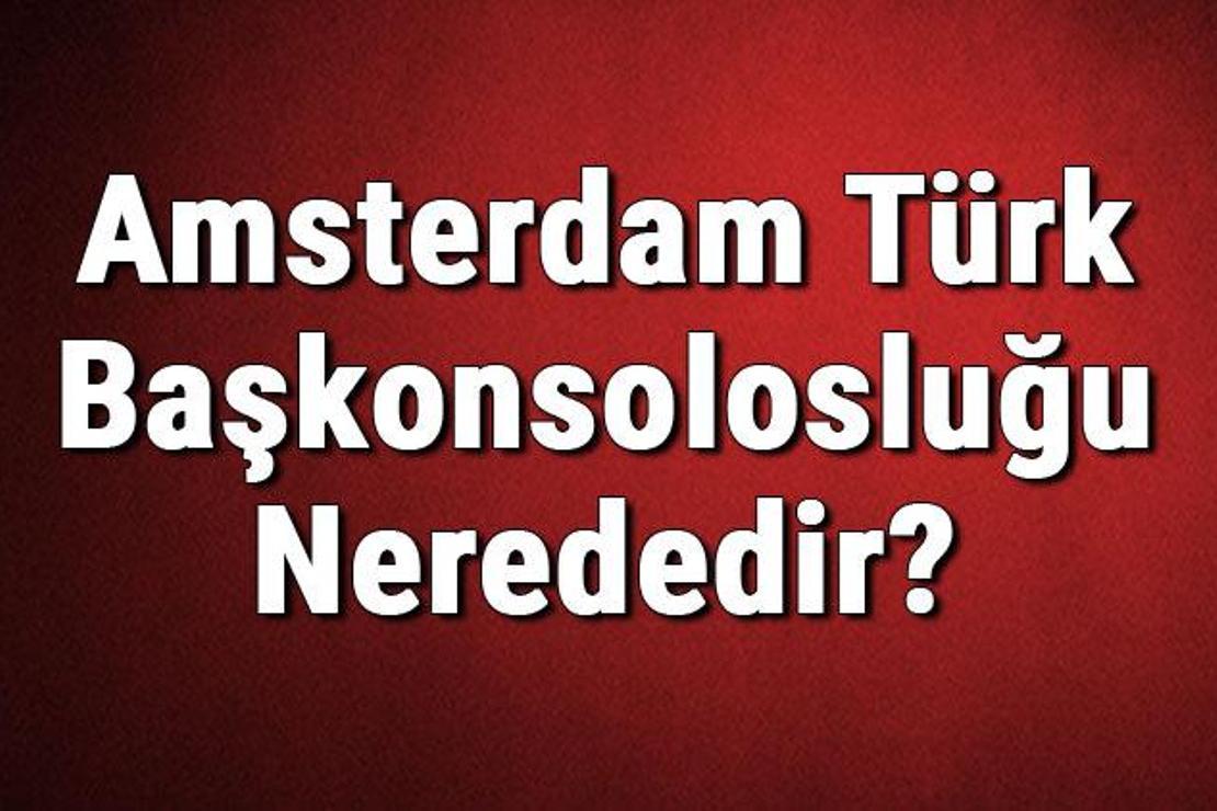 Amsterdam Türk Başkonsolosluğu Nerededir? Konsolosluk İletişim Bilgileri, Adresi, Telefon Numarası Ve Çalışma Saatleri