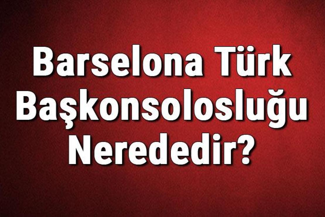 Barselona Türk Başkonsolosluğu Nerededir? Konsolosluk İletişim Bilgileri, Adresi, Telefon Numarası Ve Çalışma Saatleri