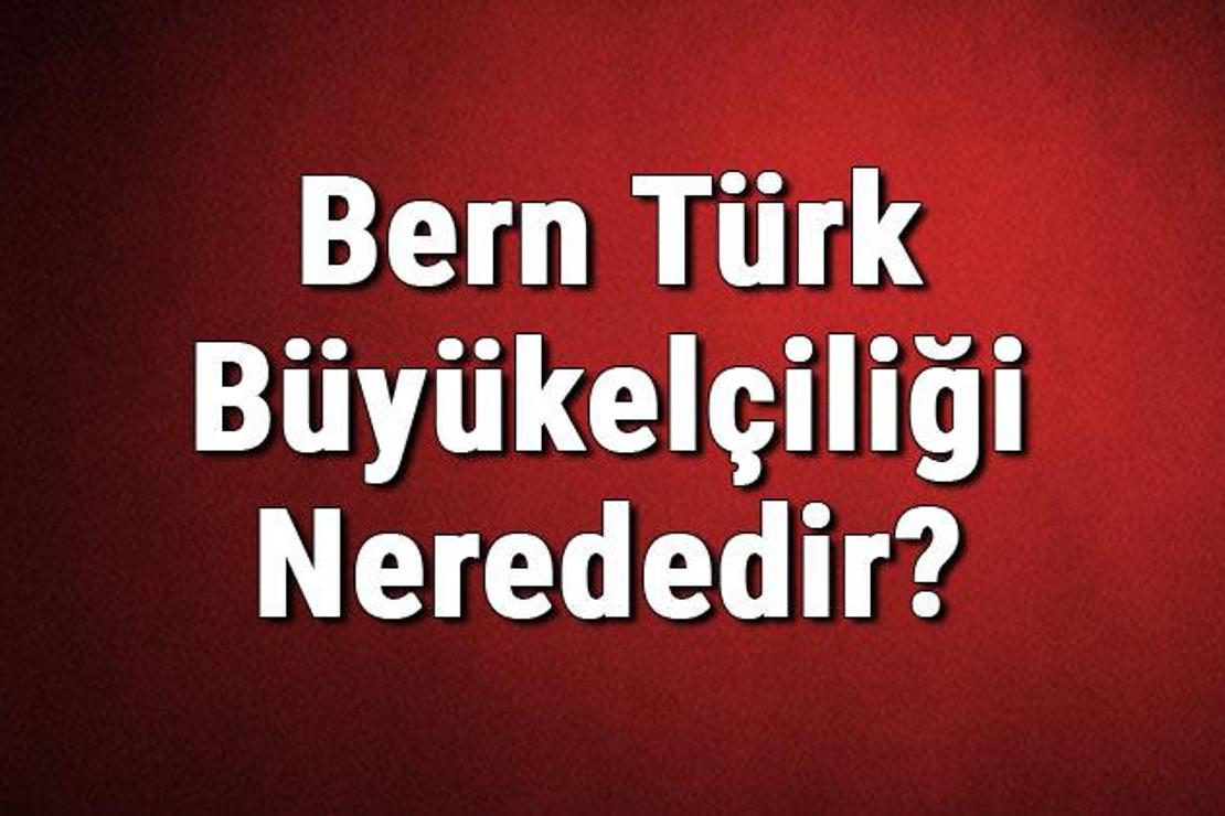 Bern Türk Büyükelçiliği Nerededir? Konsolosluk İletişim Bilgileri, Adresi, Telefon Numarası Ve Çalışma Saatleri