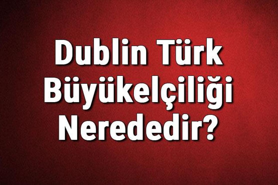 Dublin Türk Büyükelçiliği Nerededir? Konsolosluk İletişim Bilgileri, Adresi, Telefon Numarası Ve Çalışma Saatleri
