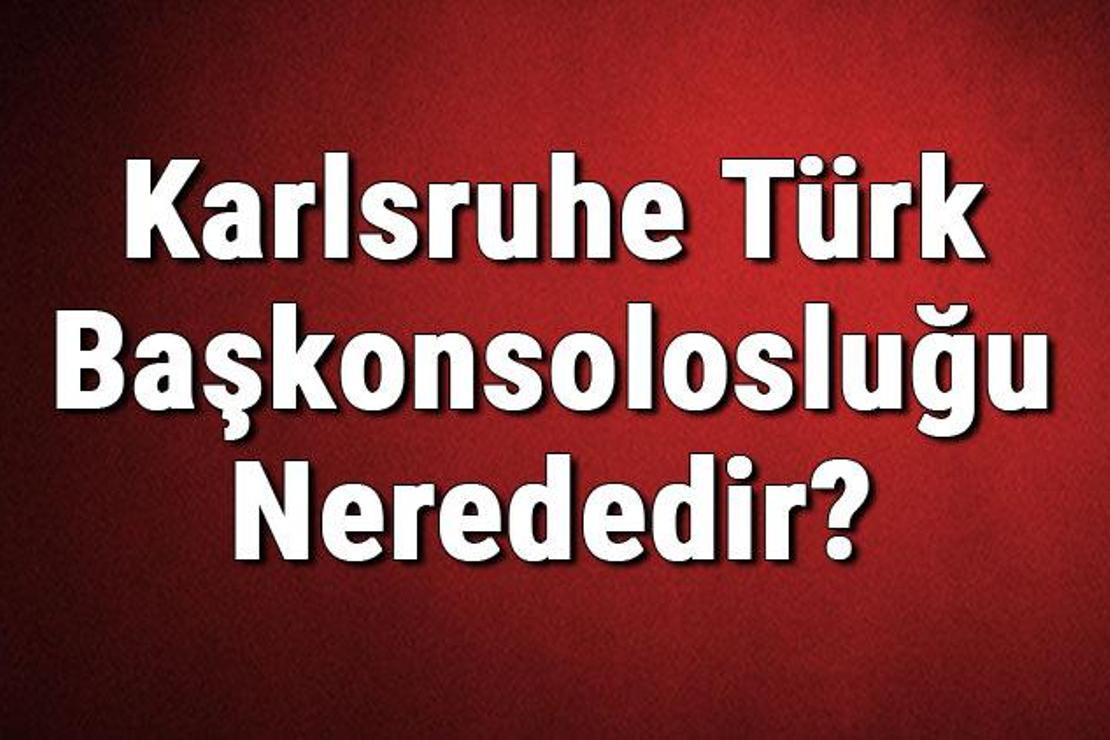 Karlsruhe Türk Başkonsolosluğu Nerededir? Konsolosluk İletişim Bilgileri, Adresi, Telefon Numarası Ve Çalışma Saatleri