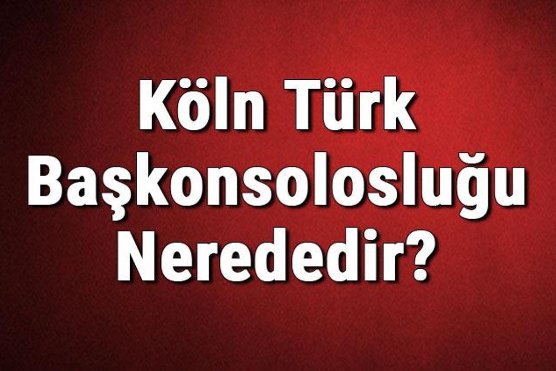 Köln Türk Başkonsolosluğu Nerededir? Konsolosluk İletişim Bilgileri, Adresi, Telefon Numarası Ve Çalışma Saatleri