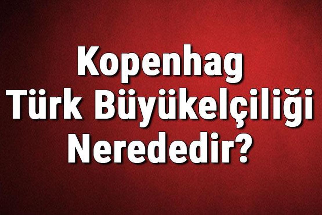 Kopenhag Türk Büyükelçiliği Nerededir? Konsolosluk İletişim Bilgileri, Adresi, Telefon Numarası Ve Çalışma Saatleri