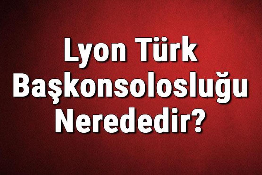 Lyon Türk Başkonsolosluğu Nerededir? Konsolosluk İletişim Bilgileri, Adresi, Telefon Numarası Ve Çalışma Saatleri