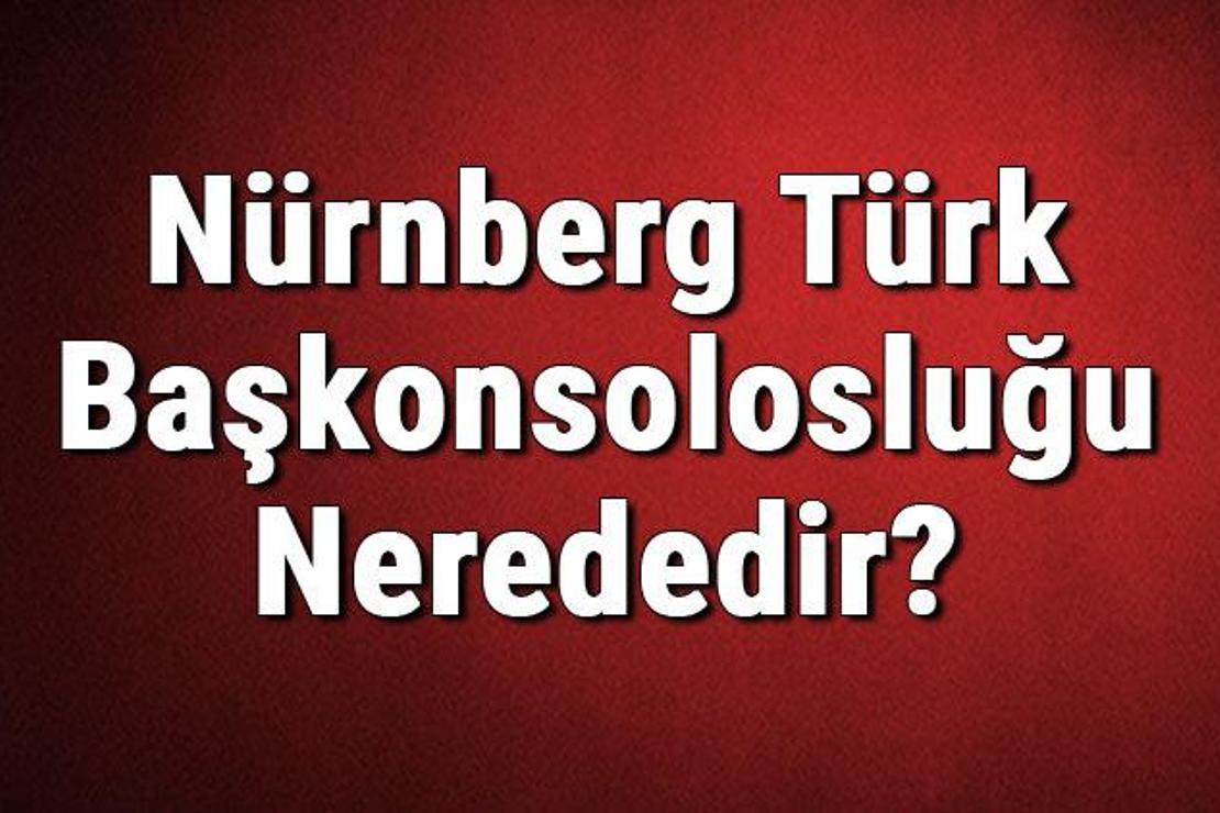 Nürnberg Türk Başkonsolosluğu Nerededir? Konsolosluk İletişim Bilgileri, Adresi, Telefon Numarası Ve Çalışma Saatleri