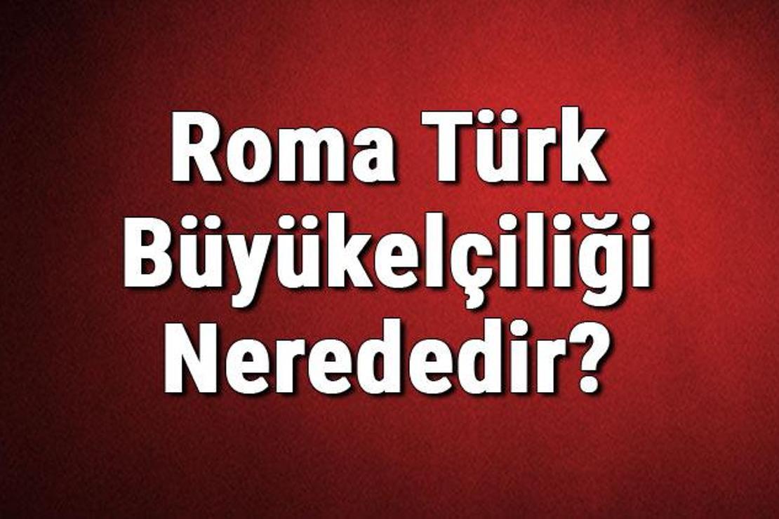 Roma Türk Büyükelçiliği Nerededir? Konsolosluk İletişim Bilgileri, Adresi, Telefon Numarası Ve Çalışma Saatleri