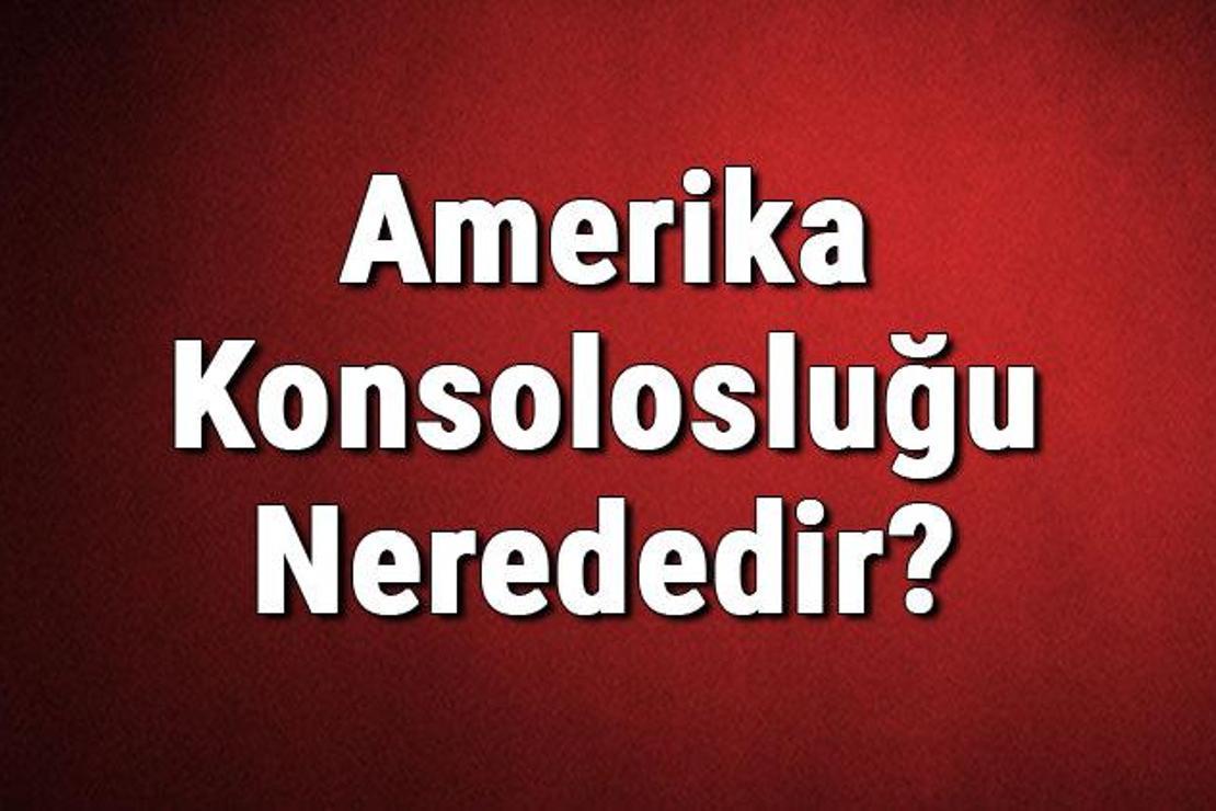 Amerika Konsolosluğu Nerededir? Amerikan Konsolosluğu Adresi, Telefon Numarası Ve İletişim Bilgileri