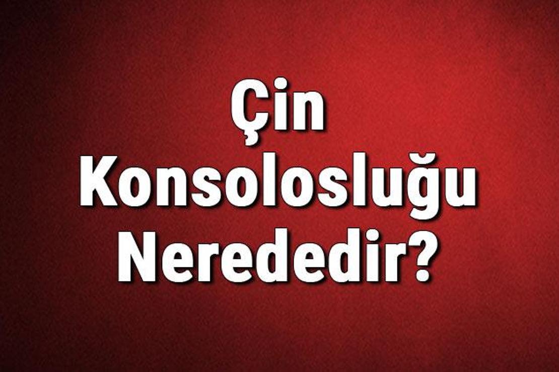 Çin Konsolosluğu Nerededir? Çin Konsolosluğu Adresi, Telefon Numarası Ve İletişim Bilgileri