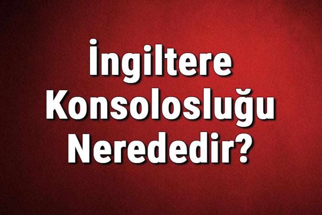 İngiltere Konsolosluğu Nerededir? İngiliz Konsolosluğu Adresi, Telefon Numarası Ve İletişim Bilgileri