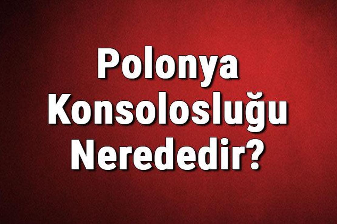 Polonya Konsolosluğu Nerededir? Polonya Konsolosluğu Adresi, Telefon Numarası Ve İletişim Bilgileri