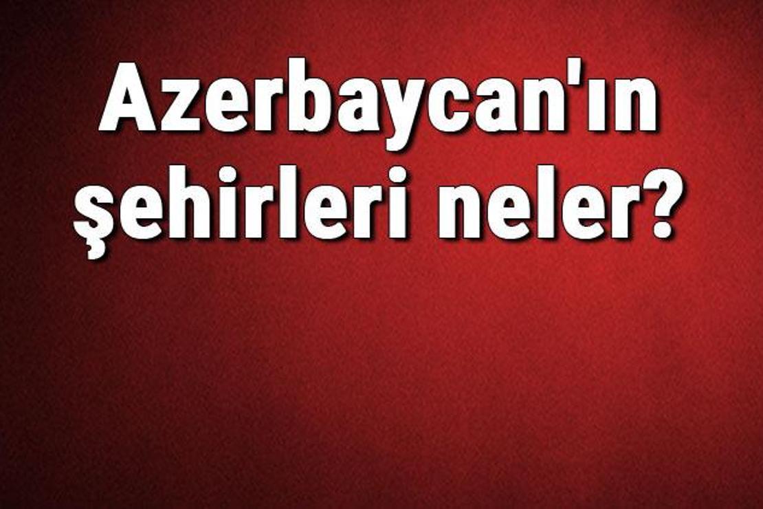 Azerbaycan'ın şehirleri neler? Azerbaycan başkenti, nüfusu, yüzölçümü, telefon ve posta kodu bilgileri