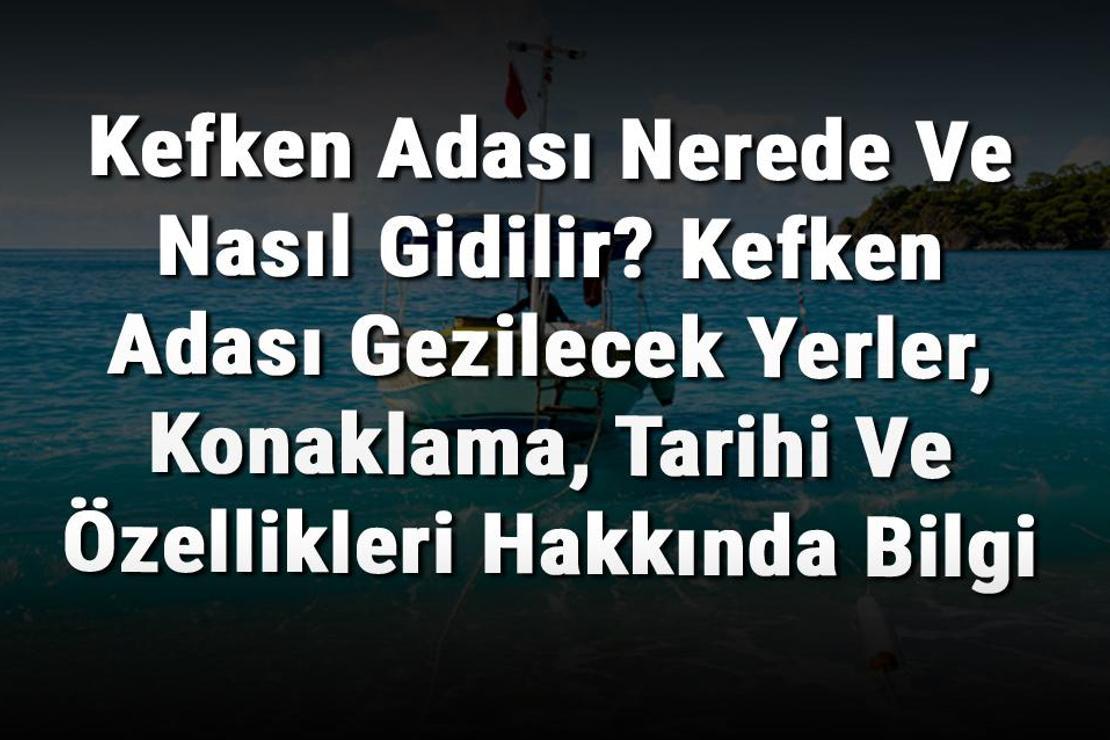 Kefken Adası Nerede Ve Nasıl Gidilir? Kefken Adası Gezilecek Yerler, Konaklama, Tarihi Ve Özellikleri Hakkında Bilgi