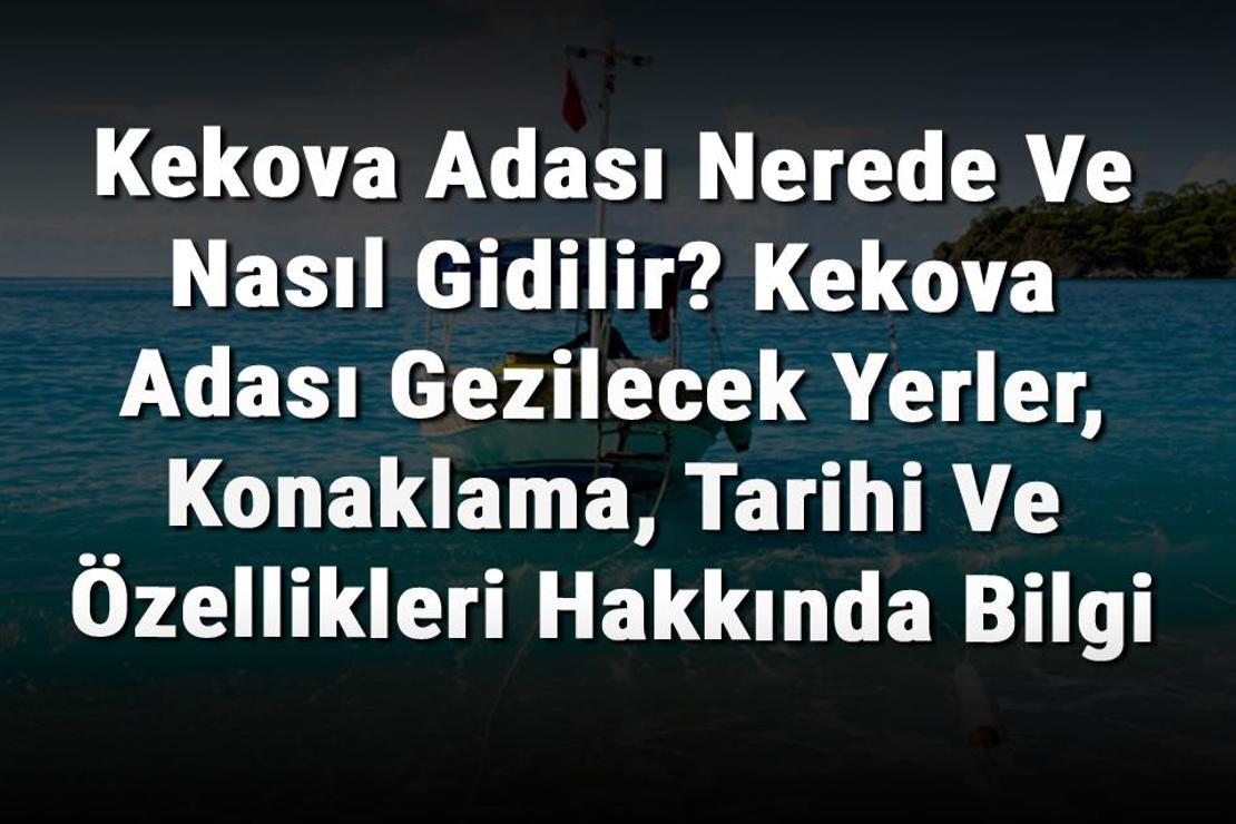 Kekova Adası Nerede Ve Nasıl Gidilir? Kekova Adası Gezilecek Yerler, Konaklama, Tarihi Ve Özellikleri Hakkında Bilgi