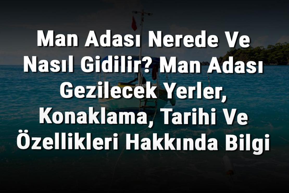 Man Adası Nerede Ve Nasıl Gidilir? Man Adası Gezilecek Yerler, Konaklama, Tarihi Ve Özellikleri Hakkında Bilgi