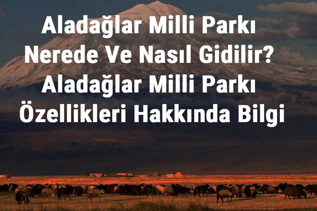 Aladağlar Milli Parkı Nerede Ve Nasıl Gidilir? Aladağlar Milli Parkı Konaklama, Kamp, Giriş Ücreti Ve Özellikleri Hakkında Bilgi