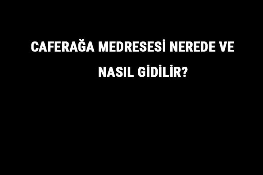 Caferağa Medresesi Nerede Ve Nasıl Gidilir? Caferağa Medresesi Tarihi Ve Özellikleri Hakkında Bilgi