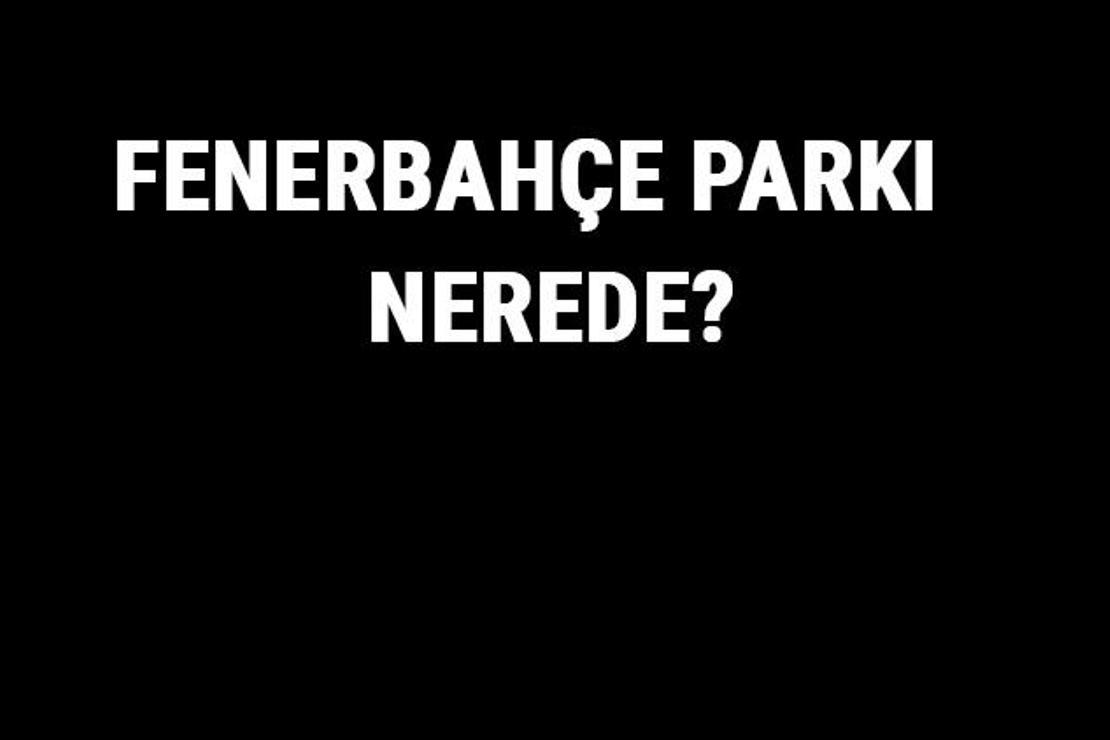 Fenerbahçe Parkı Nerede? Fenerbahçe Parkı Tarihi, Özellikleri Ve Hakkında Bilgi