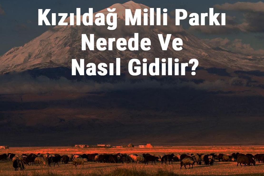 Kızıldağ Milli Parkı Nerede Ve Nasıl Gidilir? Kızıldağ Milli Parkı Konaklama, Kamp, Giriş Ücreti Ve Özellikleri Hakkında Bilgi