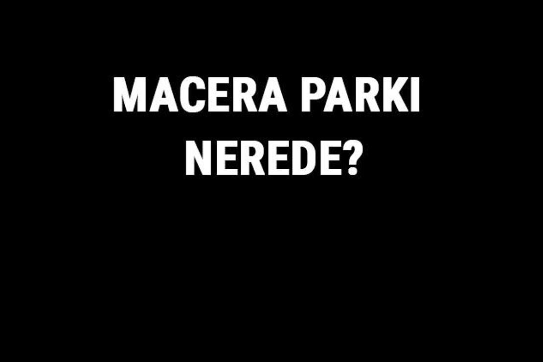 Macera Parkı Nerede? Macera Parkı Tarihi, Özellikleri Ve Hakkında Bilgi