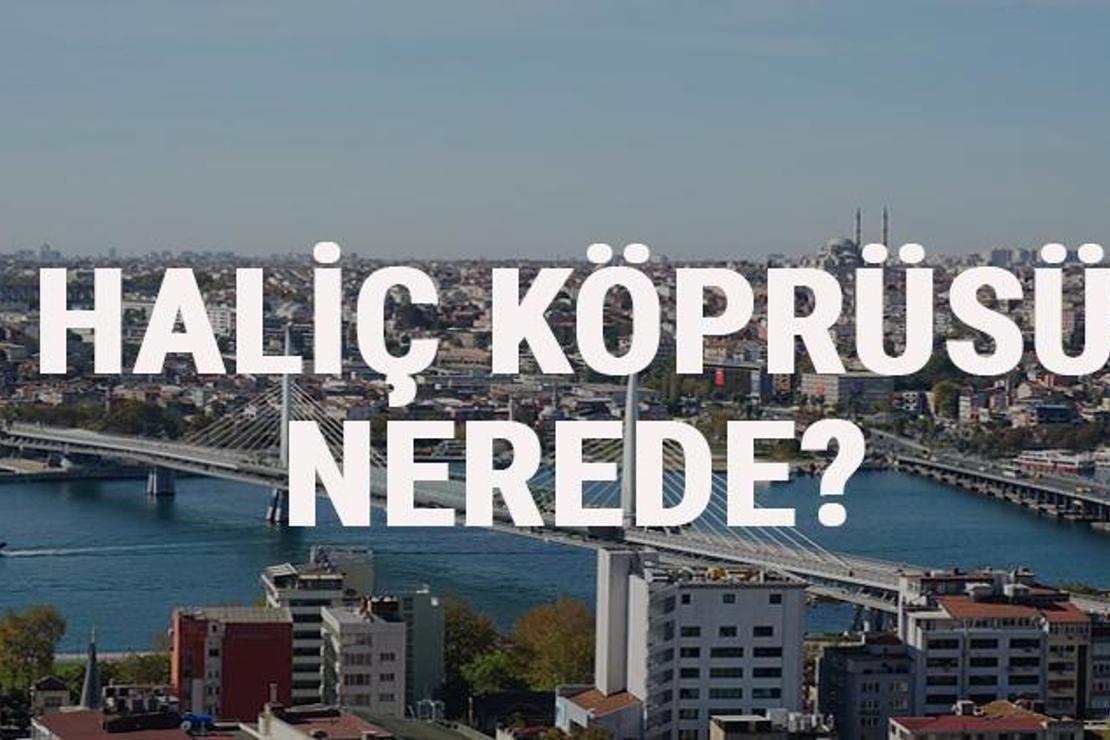 Haliç Köprüsü Nerede? Haliç Köprüsü Tarihi, Hikayesi Ve Özellikleri Hakkında Bilgi