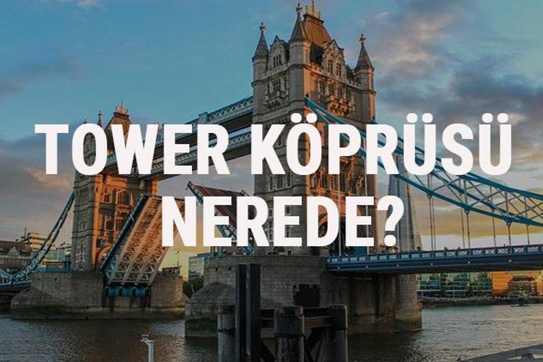 Tower Köprüsü Nerede? Tower Köprüsü Tarihi, Hikayesi Ve Özellikleri Hakkında Bilgi