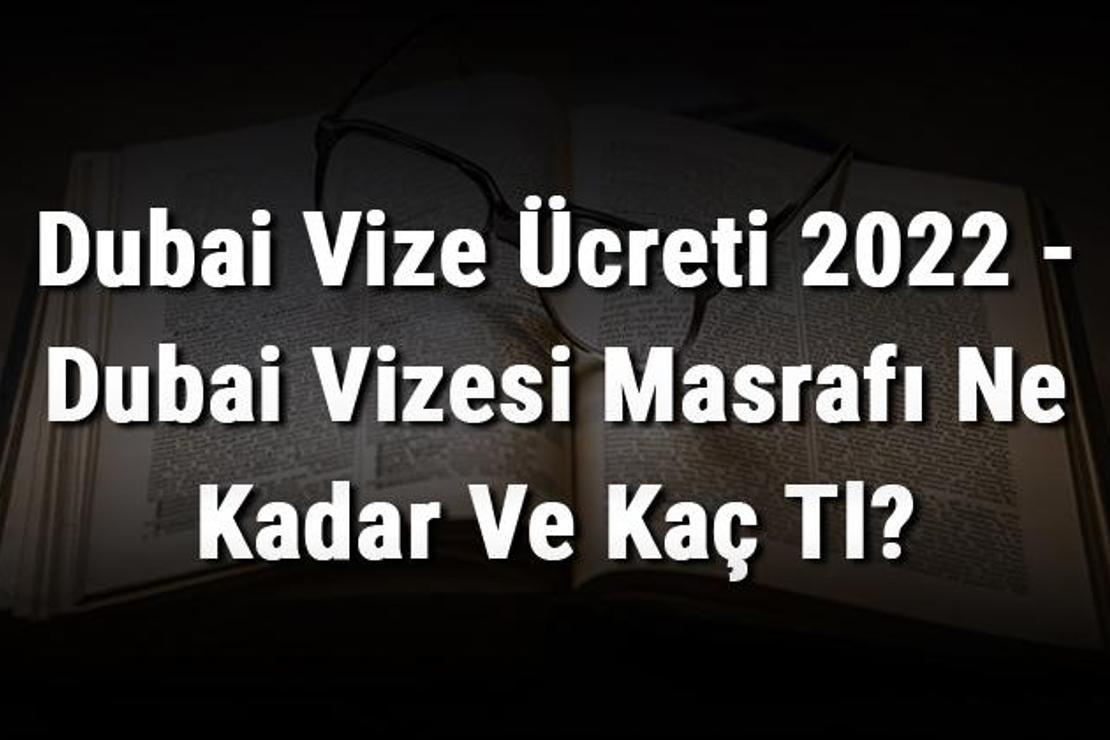 Dubai Vize Ücreti 2022 - Dubai Vizesi Masrafı Ne Kadar Ve Kaç Tl?