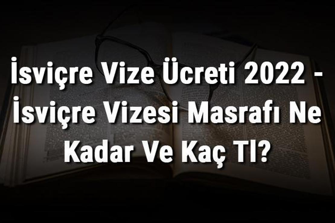 İsviçre Vize Ücreti 2022 - İsviçre Vizesi Masrafı Ne Kadar Ve Kaç Tl?