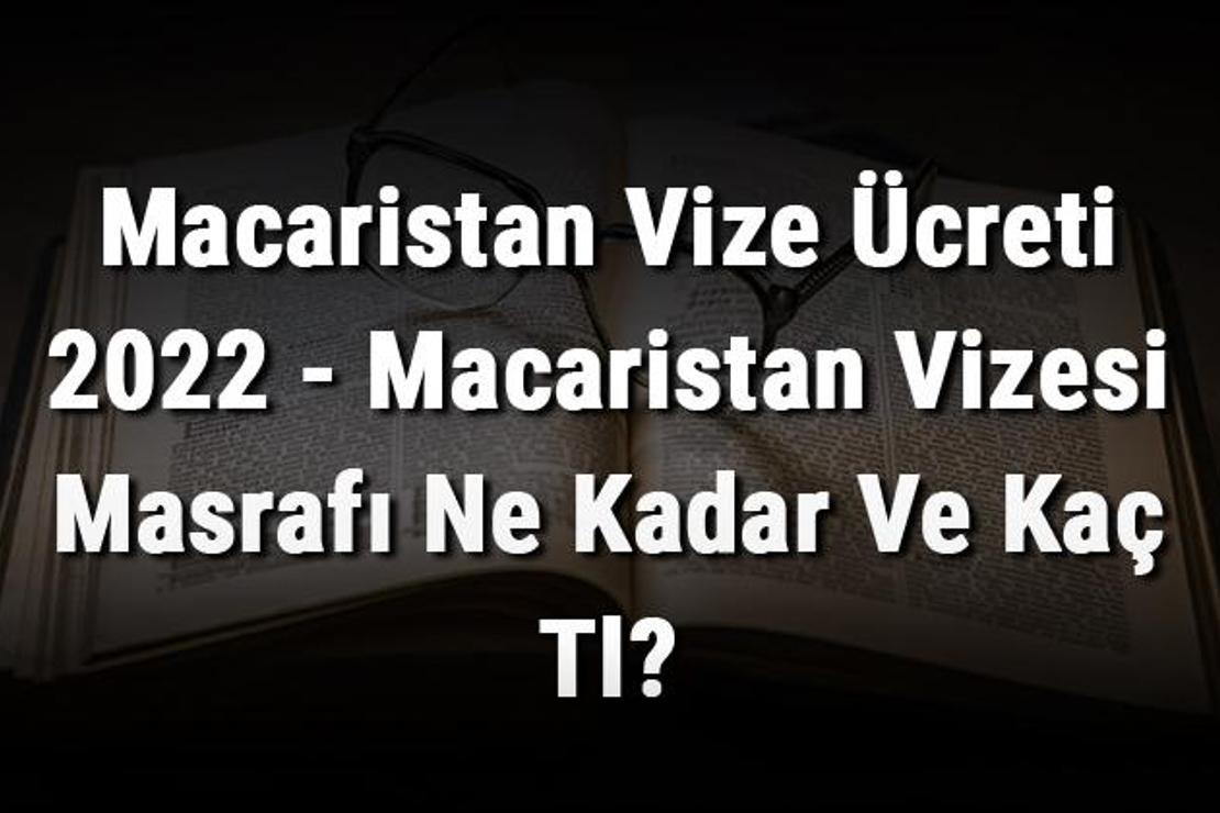 Macaristan Vize Ücreti 2022 - Macaristan Vizesi Masrafı Ne Kadar Ve Kaç Tl?