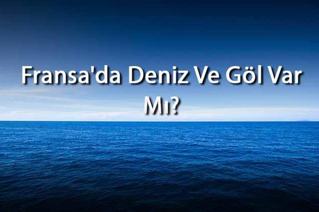 Fransa'da Deniz Ve Göl Var Mı? Fransa Yakınındaki Denizler Ve Göller Neler