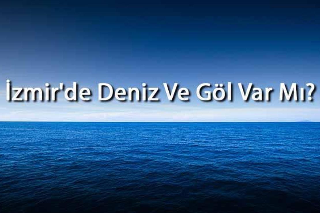 İzmir'de Deniz Ve Göl Var Mı? İzmir Yakınındaki Denizler Ve Göller Neler
