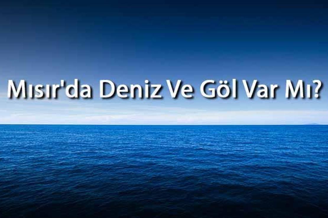 Mısır'da Deniz Ve Göl Var Mı? Mısır Yakınındaki Denizler Ve Göller Neler