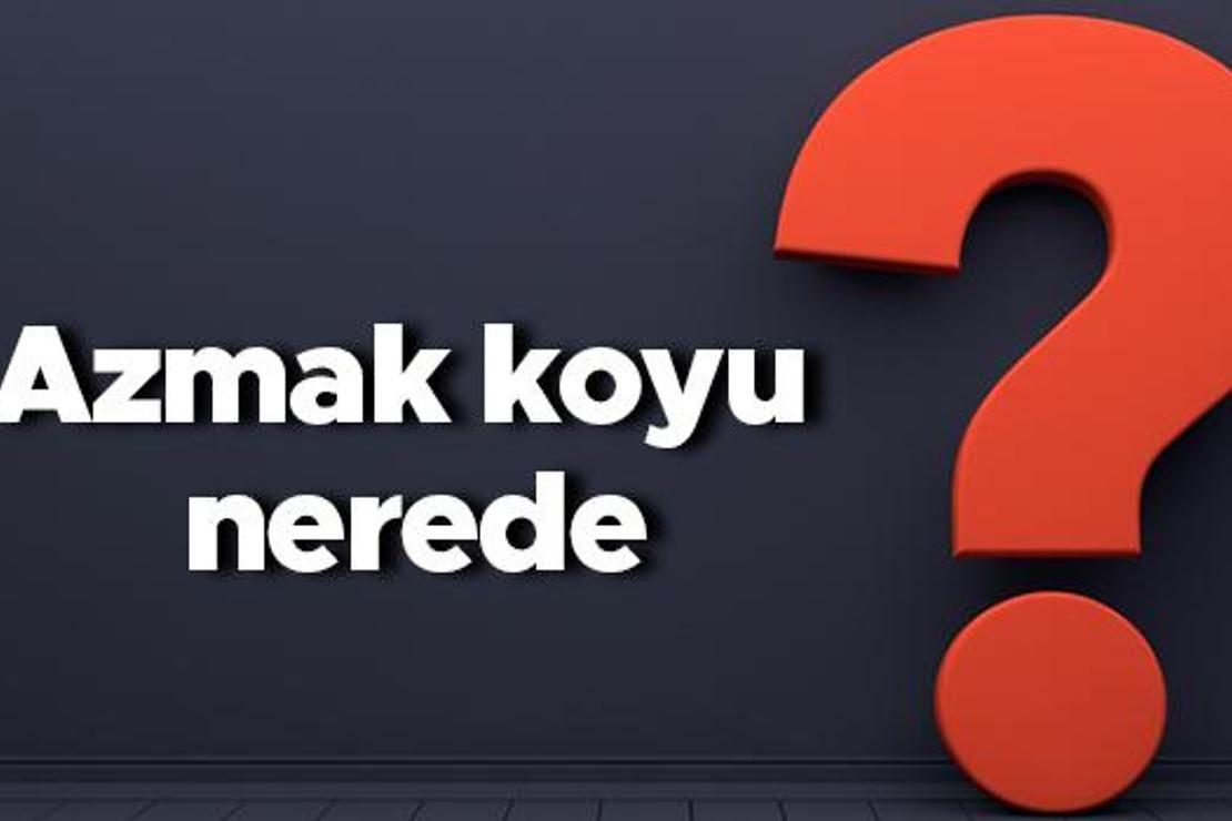 Azmak koyu nerede, nereye bağlı? Azmak koyuna nasıl gidilir koyda neler yapılır?