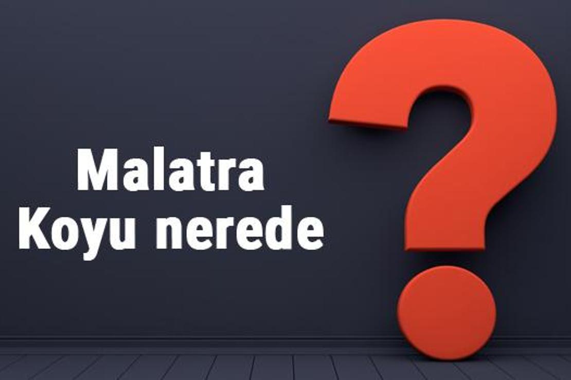 Malatra koyu nerede, nereye bağlı? Malatra koyuna nasıl gidilir koyda neler yapılır?