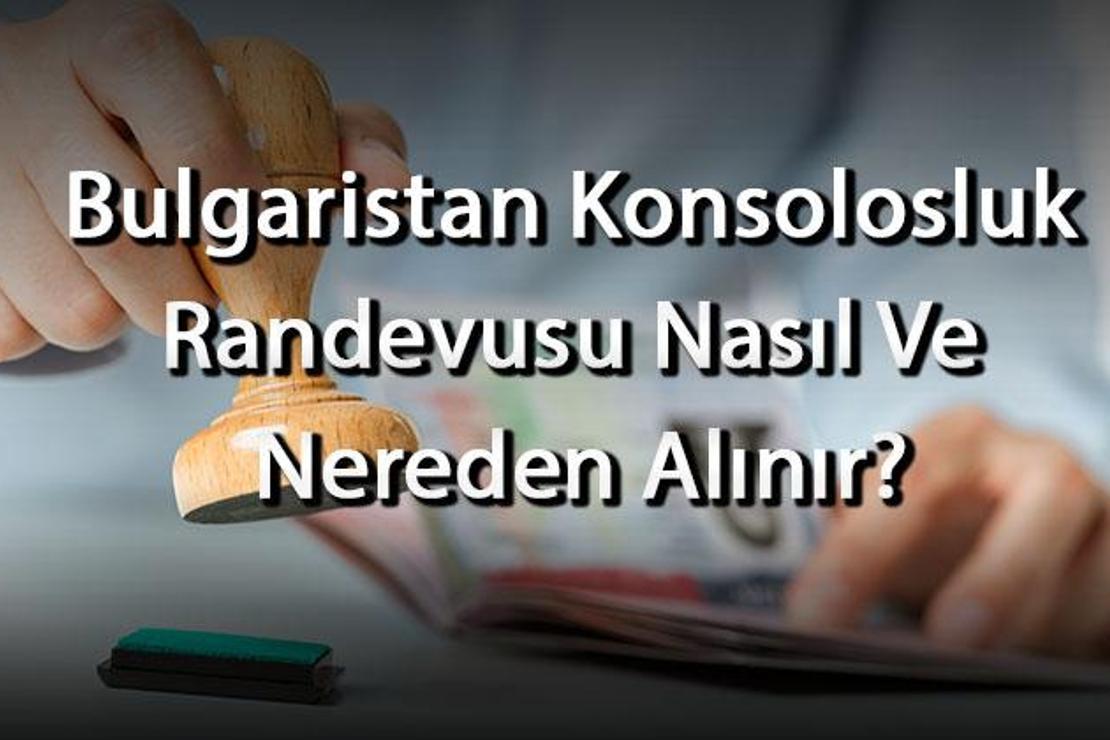 Bulgaristan Konsolosluk Randevusu Nasıl Ve Nereden Alınır? Randevu Almak Ücretli Mi?