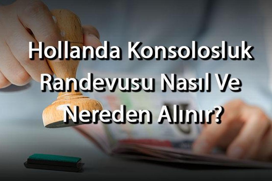 Hollanda Konsolosluk Randevusu Nasıl Ve Nereden Alınır? Randevu Almak Ücretli Mi?